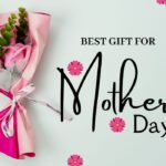 Best Gift For Mother's Day